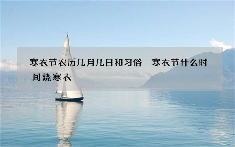 寒衣节农历几月几日和习俗 寒衣节什么时间烧寒衣
